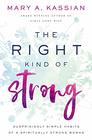 The Right Kind of Strong Surprisingly Simple Habits of a Spiritually Strong Woman