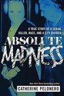 Absolute Madness A True Story of a Serial Killer Race and a City Divided