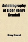 Autobiography of Elder Henry Kendall