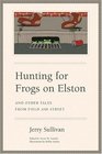 Hunting for Frogs on Elston and Other Tales from Field  Street