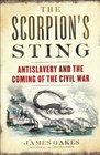 The Scorpion's Sting Antislavery and the Coming of the Civil War