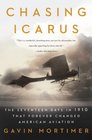 Chasing Icarus The Seventeen Days in 1910 That Forever Changed American Aviation