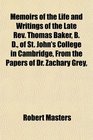 Memoirs of the Life and Writings of the Late Rev Thomas Baker B D of St John's College in Cambridge From the Papers of Dr Zachary Grey