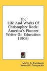 The Life And Works Of Christopher Dock America's Pioneer Writer On Education