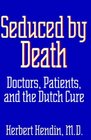 Seduced by Death Doctors Patients and the Dutch Cure