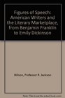 Figures of Speech American Writers and the Literary Marketplace from Benjamin Franklin to Emily Dickinson