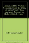Labour and the Wartime Coalition From the Diary of James Chuter Ede 19411945