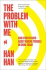 The Problem with Me And Other Essays About Making Trouble in China Today