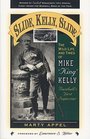 Slide Kelly Slide The Wild Life and Times of Mike King Kelly Baseball's First Superstar  The Wild Life and Times of Mike King Kelly Baseball's First Superstar