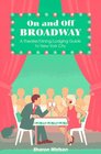 On and Off Broadway A Theater/Dining/Lodging Guide to New York City