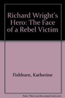 Richard Wright's hero The faces of a rebelvictim