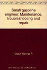 Small gasoline engines Maintenance troubleshooting and repair