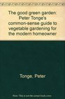 The good green garden Peter Tonge's commonsense guide to vegetable gardening for the modern homeowner