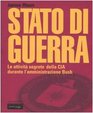 Stato di guerra Le attivit segrete della CIA durante l'amministrazione Bush