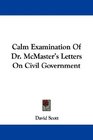 Calm Examination Of Dr McMaster's Letters On Civil Government