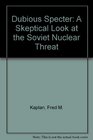 Dubious Specter A Skeptical Look at the Soviet Nuclear Threat