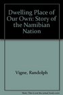 A dwelling place of our own The story of the Namibian nation