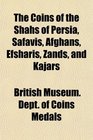 The Coins of the Shhs of Persia Safavis Afghns Efshris Zands and Kjrs