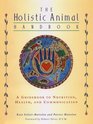 The Holistic Animal Handbook A Guidebook to Nutrition Health and Communication