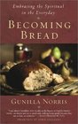 Becoming Bread Embracing the Spiritual in the Everyday