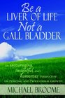 Be a Liver of Life Not a Gall Bladder An Encouraging Insightful and Humorous Perspective on Personal and Professional Growth
