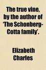 The True Vine by the Author of 'the SchnbergCotta Family'