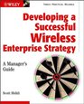 Developing a Successful Wireless Enterprise Strategy A Manager's Guide
