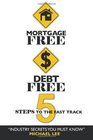 Mortgage Free Debt Free 5 Steps To The Fast Track  Industry Secrets You Must Know