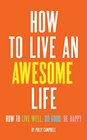 How to Live an Awesome Life How to Live Well Do Good Be Happy