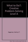 What to Do Creative ProblemSolving Level A