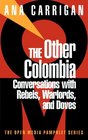 The Other Colombia  Conversations with Rebels Warlords and Doves