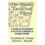 The Minor Tactics of Chess A Treatise on the Deployment of the Forces in Obedience to Strategic Principle