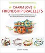 Charm Love Friendship Bracelets 35 Unique Designs with Polymer Clay Macrame Knotting and Braiding  Make your own charms with polymer clay
