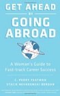 Get Ahead by Going Abroad A Woman's Guide to Fasttrack Career Success