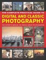 The Complete Practical Guide to Digital and Classic Photography The Experts Manual on Taking Great Photographs