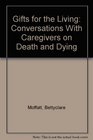 Gifts for the Living Conversations With Caregivers on Death and Dying