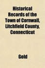 Historical Records of the Town of Cornwall Litchfield County Connecticut