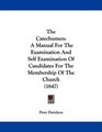 The Catechumen A Manual For The Examination And Self Examination Of Candidates For The Membership Of The Church