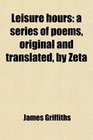 Leisure hours a series of poems original and translated by Zeta
