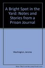 A Bright Spot in the Yard Notes and Stories from a Prison Journal