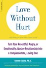 Love Without Hurt Turn Your Resentful Angry or Emotionally Abusive Relationship into a Compassionate Loving One