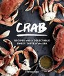 Crab 50 Recipes with the Sweet Taste of the Sea from the Pacific Atlantic and Gulf Coasts