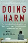 Doing Harm The Truth About How Bad Medicine and Lazy Science Leave Women Dismissed Misdiagnosed and Sick