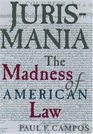 Jurismania The Madness of American Law