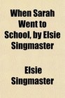 When Sarah Went to School by Elsie Singmaster