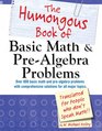 The Humongous Book of Basic Math and PreAlgebra Problems Translated for People Who Don't Speak Math