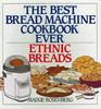The Best Bread Machine Cookbook Ever: Ethnic Breads