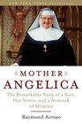 Mother Angelica The Remarkable Story of a Nun Her Nerve and a Network of Miracles