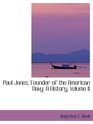 Paul Jones Founder of the American Navy A History Volume II