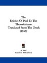 The Epistles Of Paul To The Thessalonians Translated From The Greek